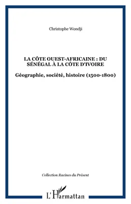La côte ouest-africaine : du Sénégal à la Côte d'Ivoire, Géographie, société, histoire (1500-1800)