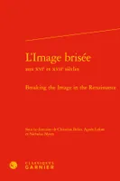 L'image brisée aux XVIe et XVIIe siècles, Breaking the Image in the Renaissance