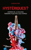 Hystériques ?, Histoire de la violence thérapeutique faite aux femmes