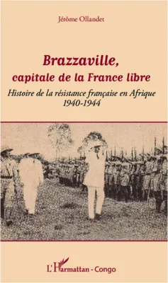 Brazzaville, capitale de la France libre, Histoire de la résistance française en Afrique - 1940-1944