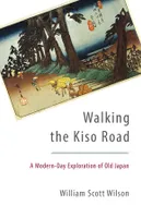 Walking the Kiso Road A Modern-Day Exploration of Old Japan /anglais