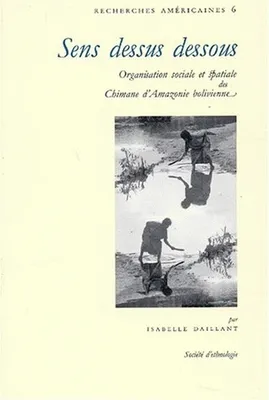 Sens dessus dessous, Organisation sociale et spatiale des Chimane d'Amazonie bolivienne