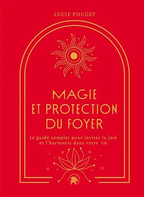 Magie et protection du foyer, Le guide complet pour inviter la joie et l'harmonie dans votre vie