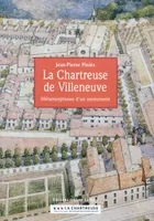La Chartreuse de Villeneuve - métamorphoses d'un monument, métamorphoses d'un monument