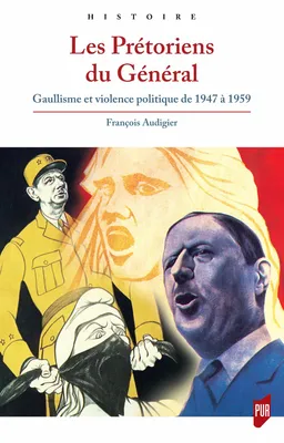 Les Prétoriens du Général, Gaullisme et violence politique de 1947 à 1959
