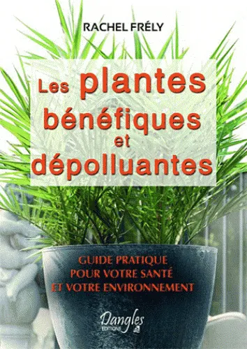 Livres Écologie et nature Nature Jardinage Les plantes bénéfiques et dépolluantes, pour votre santé et votre environnement Rachel Frély
