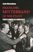 François Mitterrand, le militant, trente années de complicité