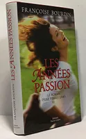 Les années passion : Le roman d'une femme libre, le roman d'une femme libre