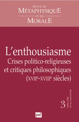 Revue de métaphysique et de morale 2008 - n° ..., L'enthousiasme, crises politico-religieuses et critiques philosophiques (XVII-XVII siècles)