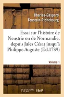 Essai sur l'histoire de Neustrie ou de Normandie, depuis Jules César jusqu'à Philippe-Auguste. Volume 1