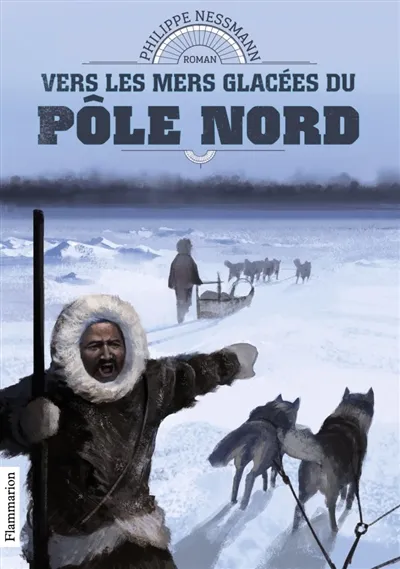 Livres Jeunesse de 6 à 12 ans Romans Vers les mers glacées du Pôle Nord, La Conquête du pôle Philippe Nessmann