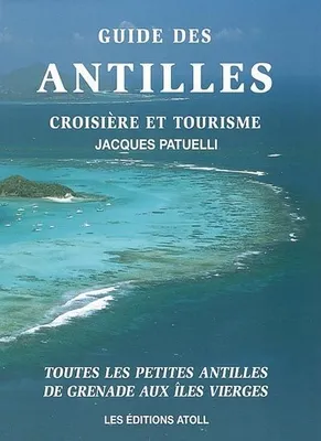 Guide des Antilles croisière et tourisme, toutes les petites Antilles de Grenade aux Îles Vierges