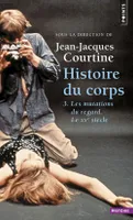 Histoire du corps, tome 3  (tome 3 (Réédition)), Les mutations du regard. Le XXe siècle