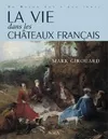 La vie dans les châteaux français, du Moyen âge à nos jours