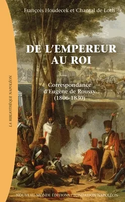 De l'empereur au roi, Correspondance d'Eugène de Roussy (1806-1830)