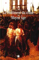 Le Châtiment du crime au Moyen âge, xiie-xvie siècles