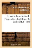 Les dernières années de l'impératrice Joséphine. 2e édition
