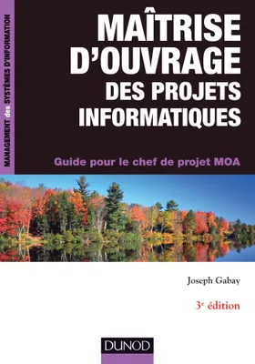 Maîtrise d'ouvrage des projets informatiques - 3e éd. - Guide pour le chef de projet MOA, Guide pour le chef de projet MOA