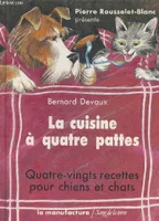 La cuisine à quattre pattes : Quatre-vingts recettes pour chiens et chats, quatre-vingts recettes pour chiens et chats