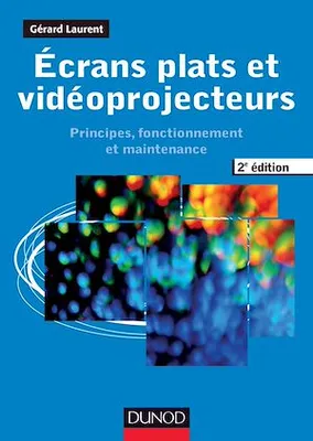 Ecrans plats et vidéoprojecteurs - 2e éd, Principes, fonctionnement et maintenance