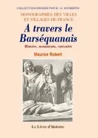 À travers le Barséquanais - histoire, monuments, curiosités, histoire, monuments, curiosités