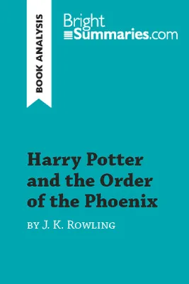 Harry Potter and the Order of the Phoenix by J.K. Rowling (Book Analysis), Detailed Summary, Analysis and Reading Guide