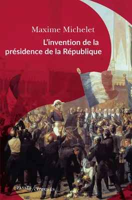 L'invention de la présidence de la République, L'oeuvre de louis-napoléon bonaparte