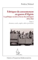 Fabriquer du consentement en guerre d'Algérie, La politique sociale en faveur du contingent 1954-1962. Tome 1, Assurances sociales, emplois, soldes et permissions
