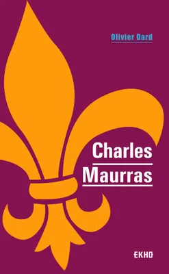 CHARLES MAURRAS - LE MAITRE ET L'ACTION