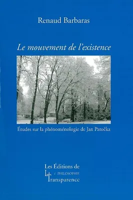 Le mouvement de l'existence - études sur la phénoménologie de Jan Patocka, études sur la phénoménologie de Jan Patočka