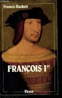 Francis Hackett François I 1494 1547, 1494-1547