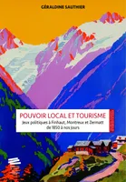 Pouvoir local et tourisme, Jeux politiques à Finhaut, Montreux et Zermatt de 1850 à nos jours