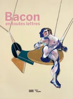 Bacon   Catalogue de l'exposition, En toutes lettres