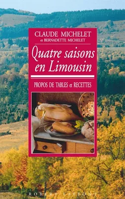 Quatre saisons en Limousin, propos de tables et recettes