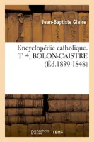 Encyclopédie catholique. T. 4, BOLON-CAISTRE (Éd.1839-1848)