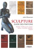 Sculpture : Guide des finitions, Pierre - Terre cuite - Bois - Métal  - Plâtre - Résine - Ciment.