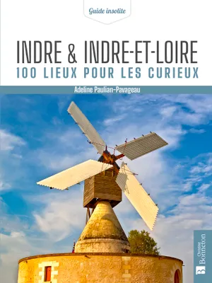 Indre & Indre-et-Loire. 100 lieux pour les curieux