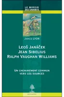 LEOS JANACEK JEAN SIBELIUS RAPLPH VAUGHAN WILLIAMS un cheminement commun vers les sources