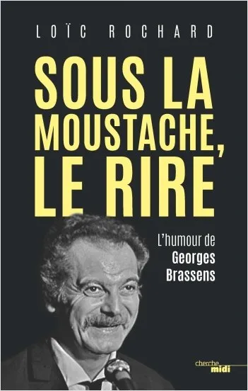 Livres Livres Musiques Chanson française Sous la moustache, le rire, L'humour de georges brassens Loïc Rochard