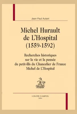 Michel Hurault de L’Hospital (1559-1592), Recherches historiques sur la vie et la pensée du petit-fils du Chancelier de France