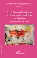 La profession d'enseignant au fil des crises multiformes de légitimité, (en Amérique latine et en France)