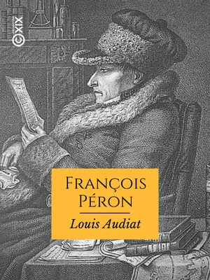 François Péron, Sa vie, ses voyages et ses ouvrages