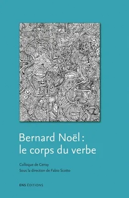 Bernard Noël : le corps du verbe, colloque de Cerisy, [2005]