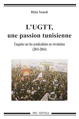 L'UGTT, une passion tunisienne, Enquête sur les syndicalistes en révolution (2011-2014)