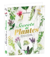 Secrets de plantes. Bienfaits, secrets, usage : tout savoir sur les plantes, Bienfaits, secrets, usage : tout savoir sur les plantes