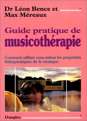 Guide pratique de musicothérapie - comment utiliser vous-même les propriétés thérapeutiques de la musique, comment utiliser vous-même les propriétés thérapeutiques de la musique