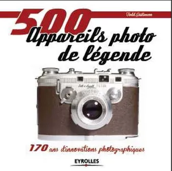 500 appareils photo de légende, 170 ans d'innovations photographiques.