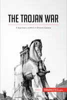 The Trojan War, A legendary conflict in Ancient Greece