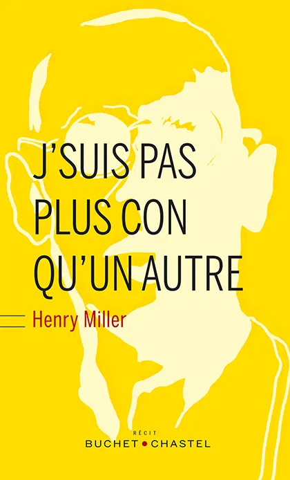Livres Littérature et Essais littéraires Romans contemporains Francophones J suis pas plus con qu'un autre Henry Miller