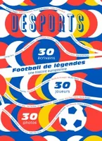 Desports, Football de légendes, une histoire européenne, 30 écrivains, 30 joueurs, 30 photos.